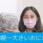 札幌で一番大きなおにぎりを探せ…森唯奈アナの「イチバン！！」デカ盛り弁当もずらり！